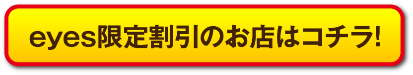 eyes限定割引のお店はコチラ!