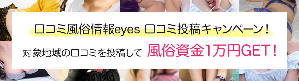 口コミ風俗情報eyes 口コミ投稿キャンペーン！対象地域の口コミを投稿して風俗資金1万円GET!